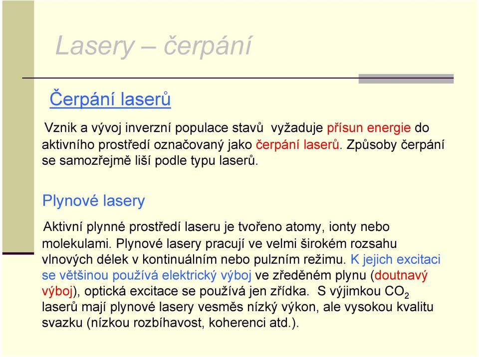 Plynové lasery pracují ve velmi širokém rozsahu vlnových délek v kontinuálním nebo pulzním režimu.