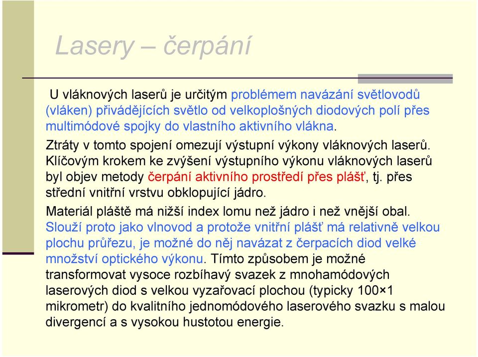 přes střední vnitřní vrstvu obklopující jádro. Materiál pláště má nižší index lomu než jádro i než vnější obal.