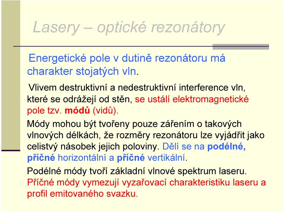 Módy mohou být tvořeny pouze zářením o takových vlnových délkách, že rozměry rezonátoru lze vyjádřit jako celistvý násobek jejich poloviny.