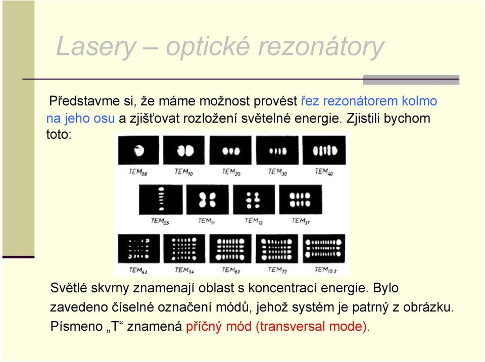 Zjistili bychom toto: Světlé skvrny znamenají oblast s koncentrací energie.