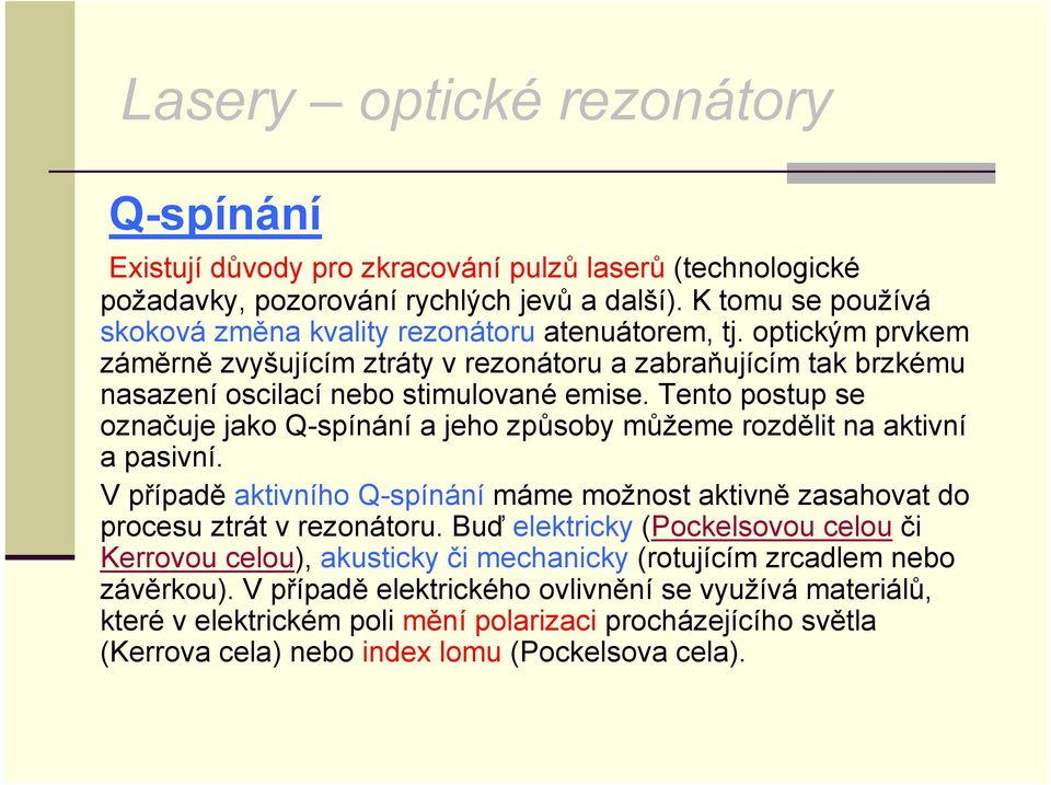 Tento postup se označuje jako Q-spínání a jeho způsoby můžeme rozdělit na aktivní a pasivní. Vpřípadě aktivního Q-spínání máme možnost aktivně zasahovat do procesu ztrát v rezonátoru.