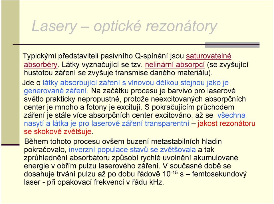 Na začátku procesu je barvivo pro laserové světlo prakticky nepropustné, protože neexcitovaných absorpčních center je mnoho a fotony je excitují.