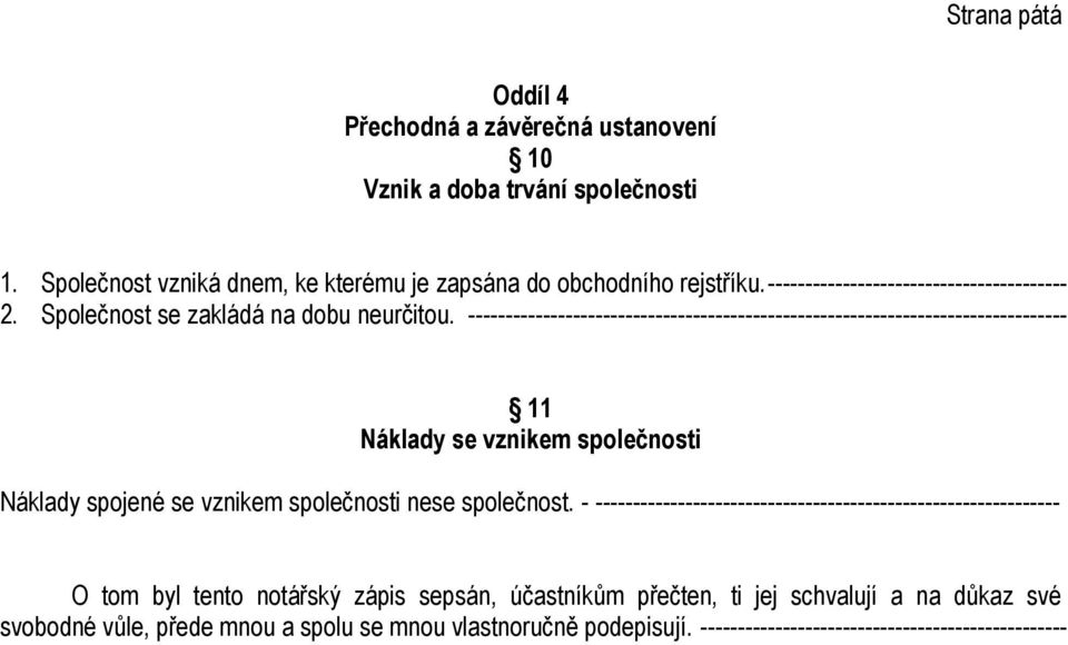 -------------------------------------------------------------------------------- 11 Náklady se vznikem společnosti Náklady spojené se vznikem společnosti nese společnost.