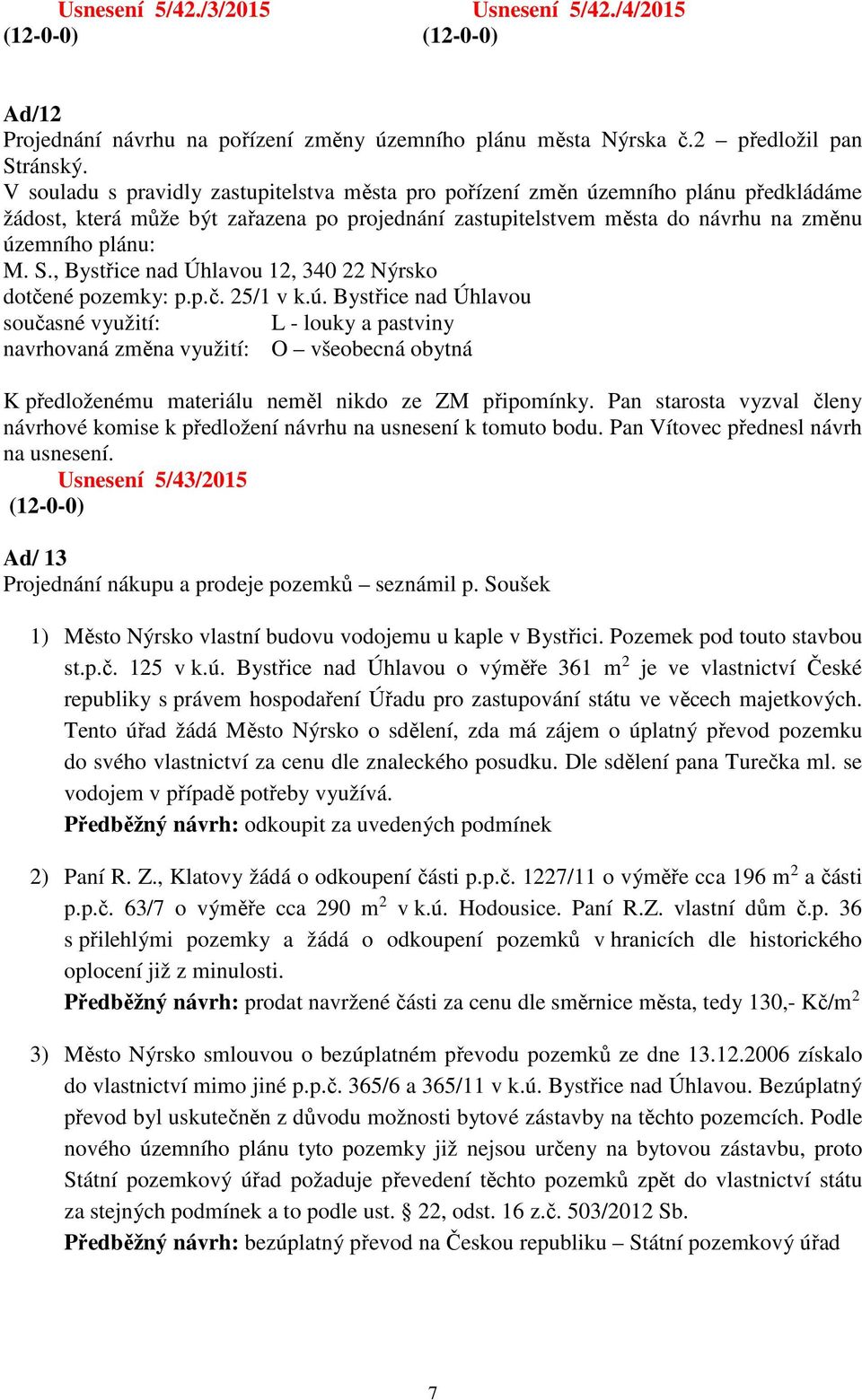 , Bystřice nad Úhlavou 12, 340 22 Nýrsko dotčené pozemky: p.p.č. 25/1 v k.ú.