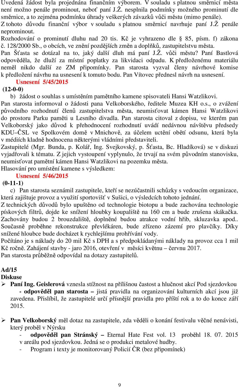 Ž penále neprominout. Rozhodování o prominutí dluhu nad 20 tis. Kč je vyhrazeno dle 85, písm. f) zákona č. 128/2000 Sb., o obcích, ve znění pozdějších změn a doplňků, zastupitelstvu města.