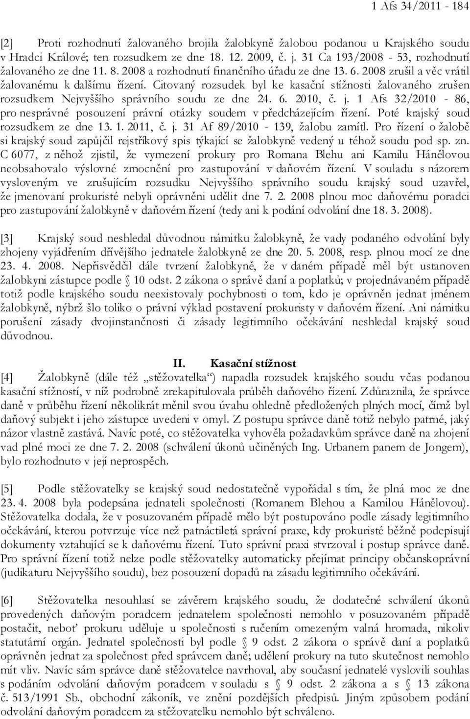 Citovaný rozsudek byl ke kasační stížnosti žalovaného zrušen rozsudkem Nejvyššího správního soudu ze dne 24. 6. 2010, č. j.