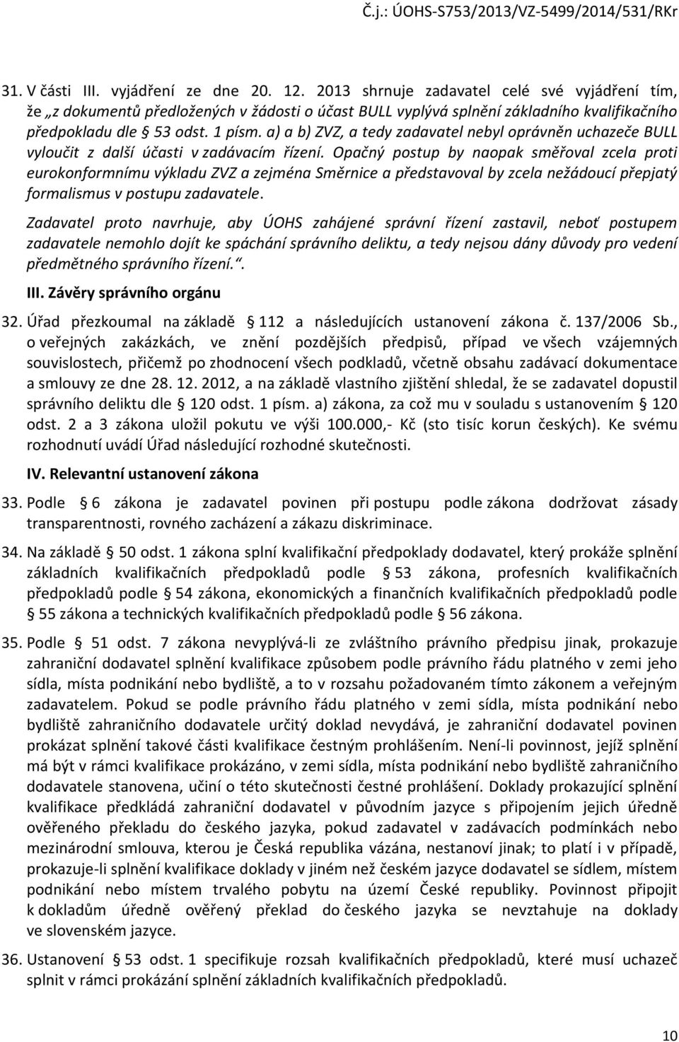 a) a b) ZVZ, a tedy zadavatel nebyl oprávněn uchazeče BULL vyloučit z další účasti v zadávacím řízení.