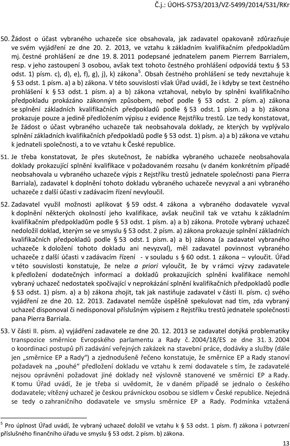 c), d), e), f), g), j), k) zákona 5. Obsah čestného prohlášení se tedy nevztahuje k 53 odst. 1 písm. a) a b) zákona.