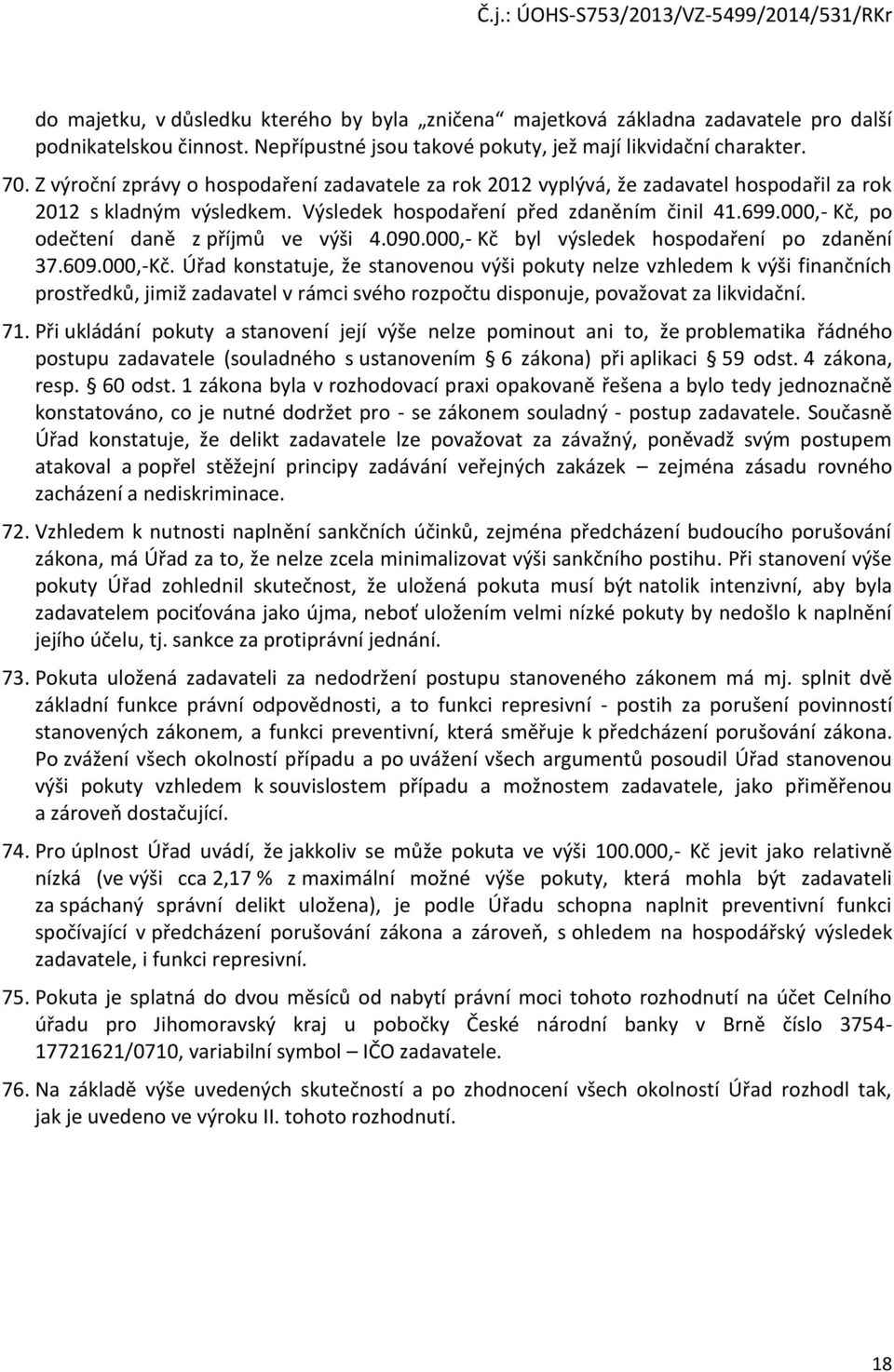 000,- Kč, po odečtení daně z příjmů ve výši 4.090.000,- Kč byl výsledek hospodaření po zdanění 37.609.000,-Kč.