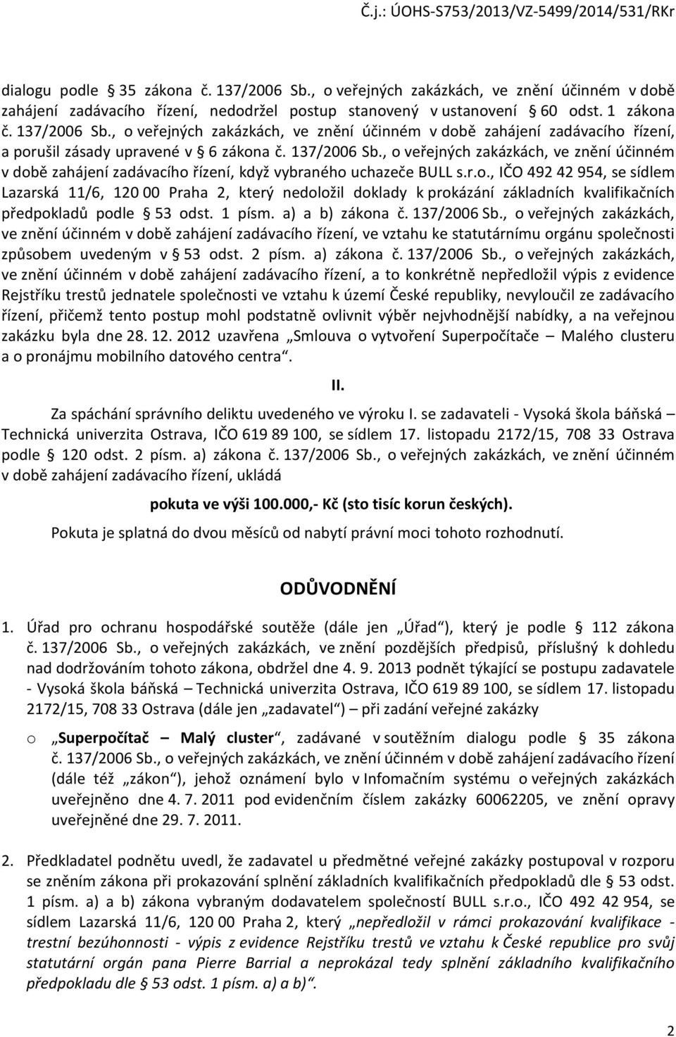 1 písm. a) a b) zákona č. 137/2006 Sb., o veřejných zakázkách, ve znění účinném v době zahájení zadávacího řízení, ve vztahu ke statutárnímu orgánu společnosti způsobem uvedeným v 53 odst. 2 písm.