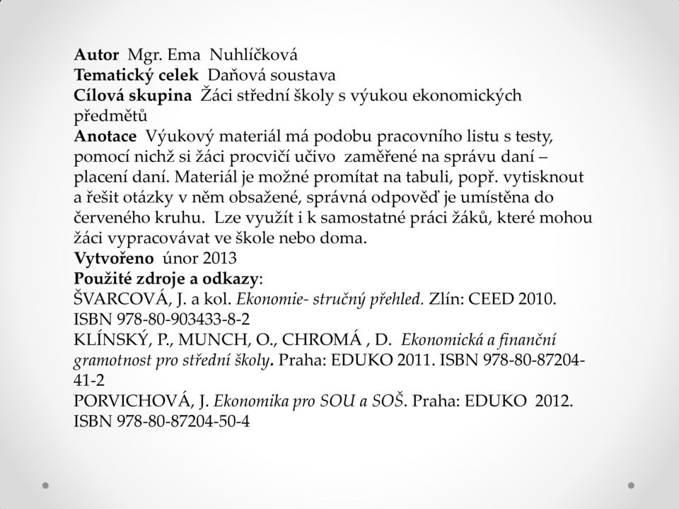 procvičí učivo zaměřené na správu daní placení daní. Materiál je možné promítat na tabuli, popř. vytisknout a řešit otázky v něm obsažené, správná odpověď je umístěna do červeného kruhu.