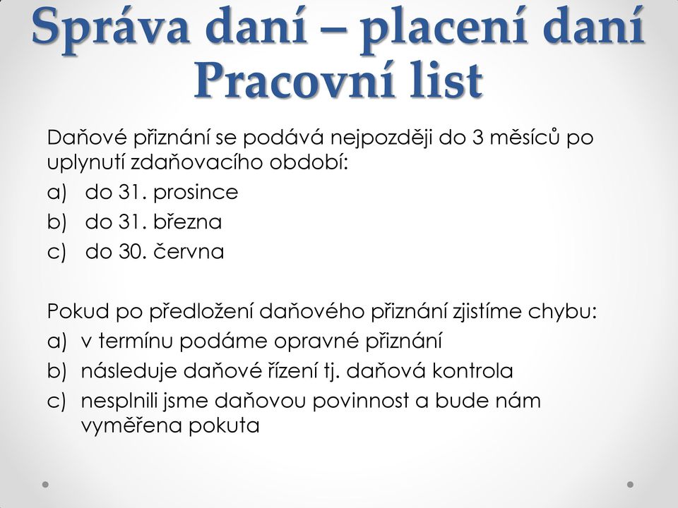 června Pokud po předložení daňového přiznání zjistíme chybu: a) v termínu podáme