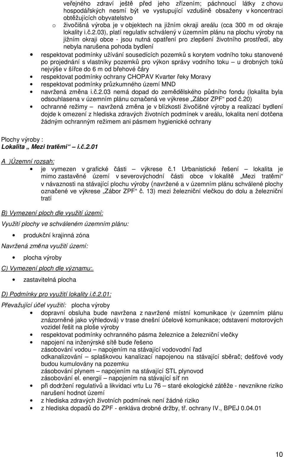 03), platí regulativ schválený v územním plánu na plochu výroby na jižním okraji obce - jsou nutná opatření pro zlepšení životního prostředí, aby nebyla narušena pohoda bydlení respektovat podmínky