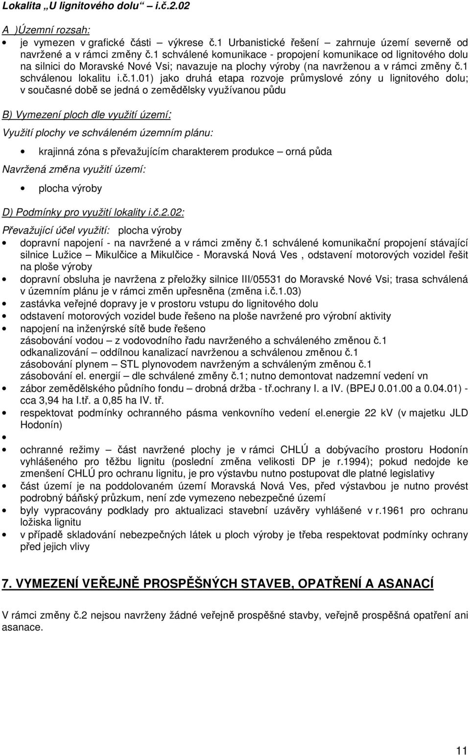 etapa rozvoje průmyslové zóny u lignitového dolu; v současné době se jedná o zemědělsky využívanou půdu B) Vymezení ploch dle využití území: Využití plochy ve schváleném územním plánu: krajinná zóna