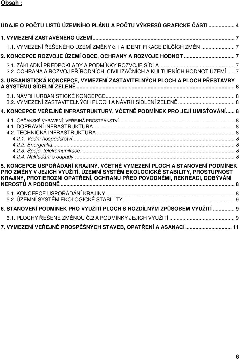 URBANISTICKÁ KONCEPCE, VYMEZENÍ ZASTAVITELNÝCH PLOCH A PLOCH PŘESTAVBY A SYSTÉMU SÍDELNÍ ZELENĚ... 8 3.1. NÁVRH URBANISTICKÉ KONCEPCE... 8 3.2. VYMEZENÍ ZASTAVITELNÝCH PLOCH A NÁVRH SÍDLENÍ ZELENĚ.