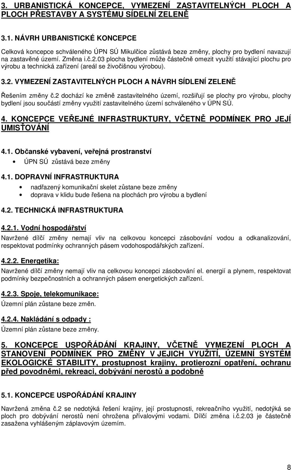 03 plocha bydlení může částečně omezit využití stávající plochu pro výrobu a technická zařízení (areál se živočišnou výrobou). 3.2.