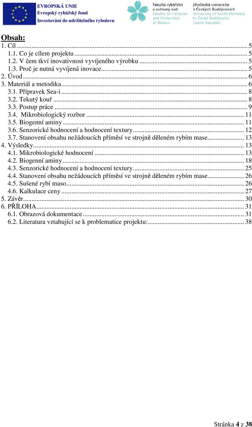 Stanovení obsahu nežádoucích příměsí ve strojně děleném rybím mase... 13 4. Výsledky... 13 4.1. Mikrobiologické hodnocení... 13 4.2. Biogenní aminy... 18 4.3. Senzorické hodnocení a hodnocení textury.