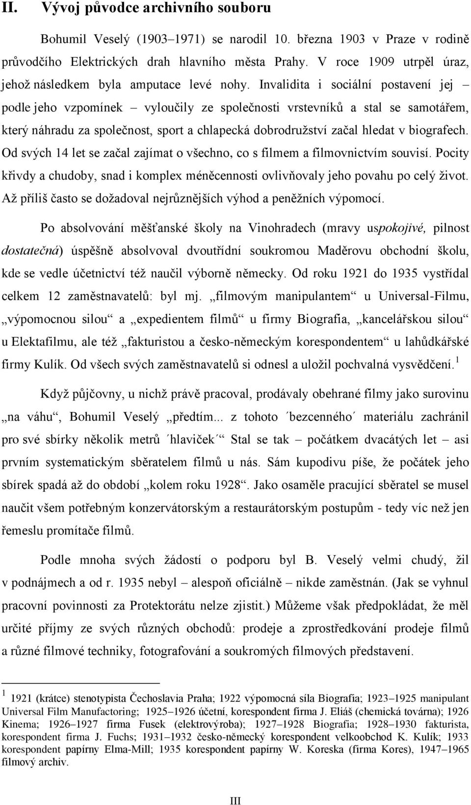 Invalidita i sociální postavení jej podle jeho vzpomínek vyloučily ze společnosti vrstevníků a stal se samotářem, který náhradu za společnost, sport a chlapecká dobrodružství začal hledat v