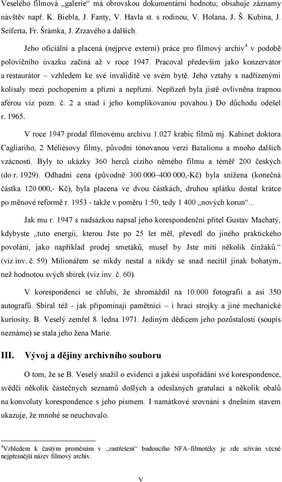 Pracoval především jako konzervátor a restaurátor vzhledem ke své invaliditě ve svém bytě. Jeho vztahy s nadřízenými kolísaly mezi pochopením a přízní a nepřízní.