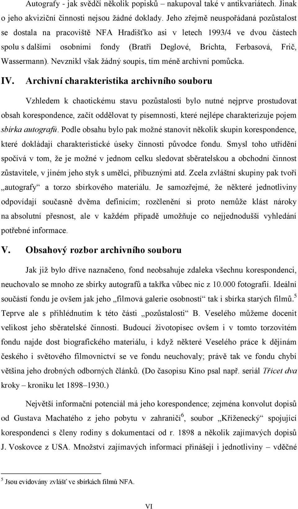 Nevznikl však žádný soupis, tím méně archivní pomůcka. IV.