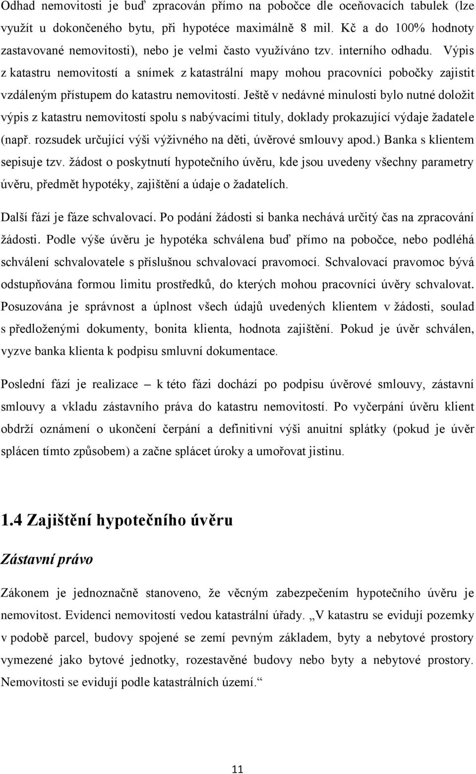Výpis z katastru nemovitostí a snímek z katastrální mapy mohou pracovníci pobočky zajistit vzdáleným přístupem do katastru nemovitostí.