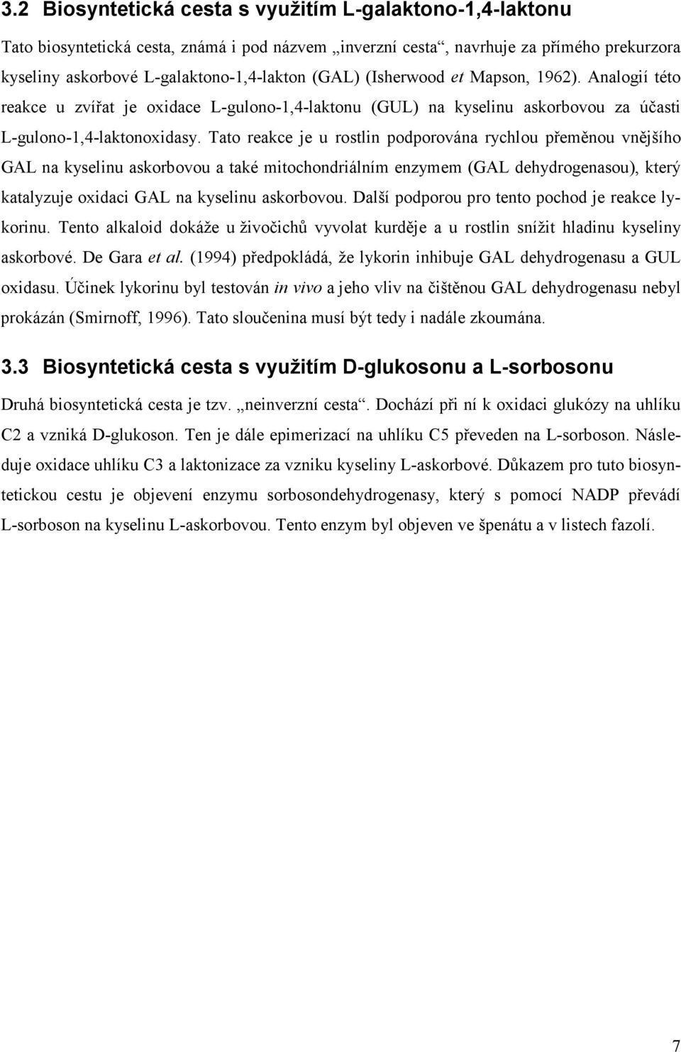 Tato reakce je u rostlin podporována rychlou přeměnou vnějšího GAL na kyselinu askorbovou a také mitochondriálním enzymem (GAL dehydrogenasou), který katalyzuje oxidaci GAL na kyselinu askorbovou.