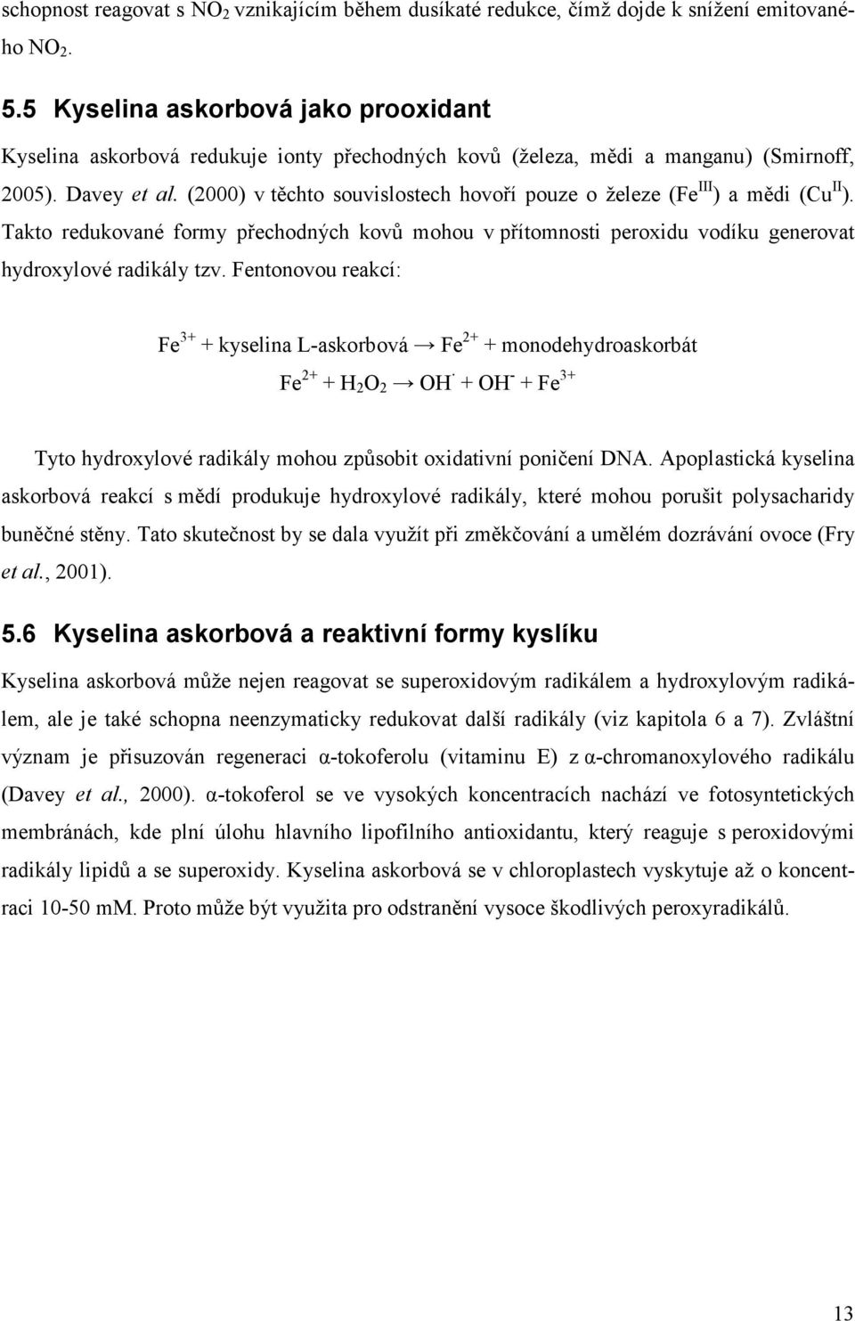 (2000) v těchto souvislostech hovoří pouze o železe (Fe III ) a mědi (Cu II ). Takto redukované formy přechodných kovů mohou v přítomnosti peroxidu vodíku generovat hydroxylové radikály tzv.