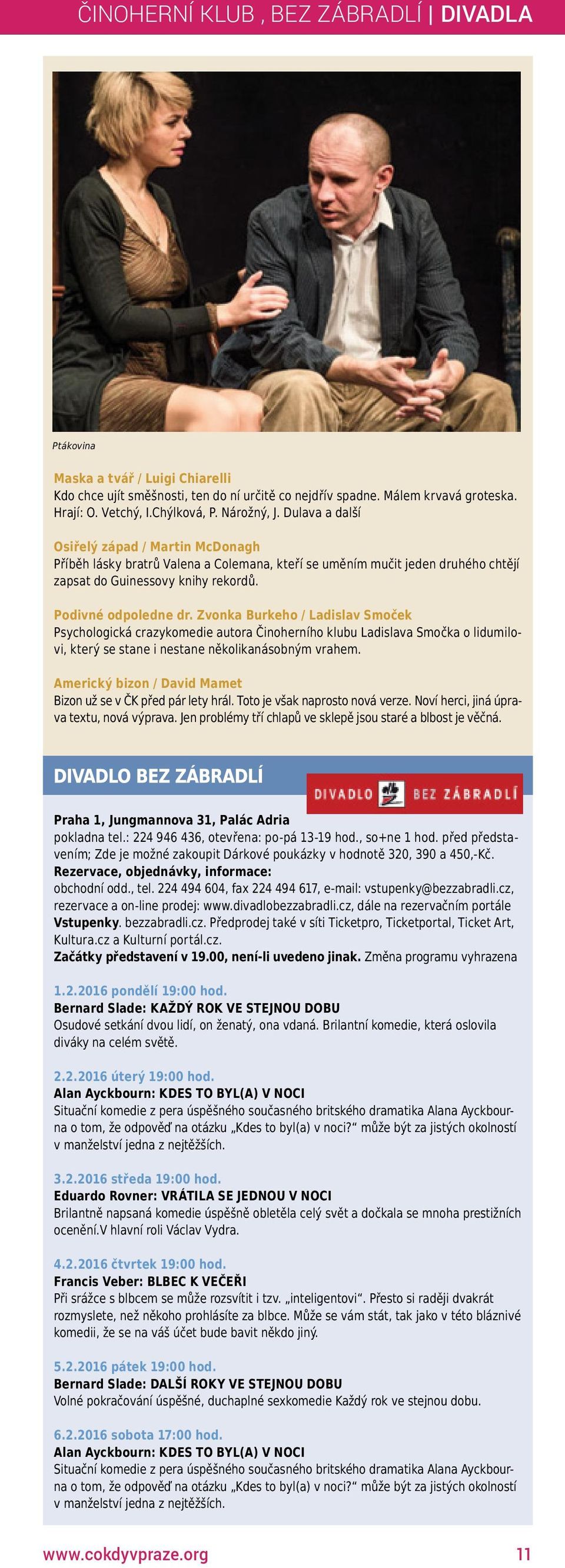 Dulava a další Osiřelý západ / Martin McDonagh Příběh lásky bratrů Valena a Colemana, kteří se uměním mučit jeden druhého chtějí zapsat do Guinessovy knihy rekordů. Podivné odpoledne dr.