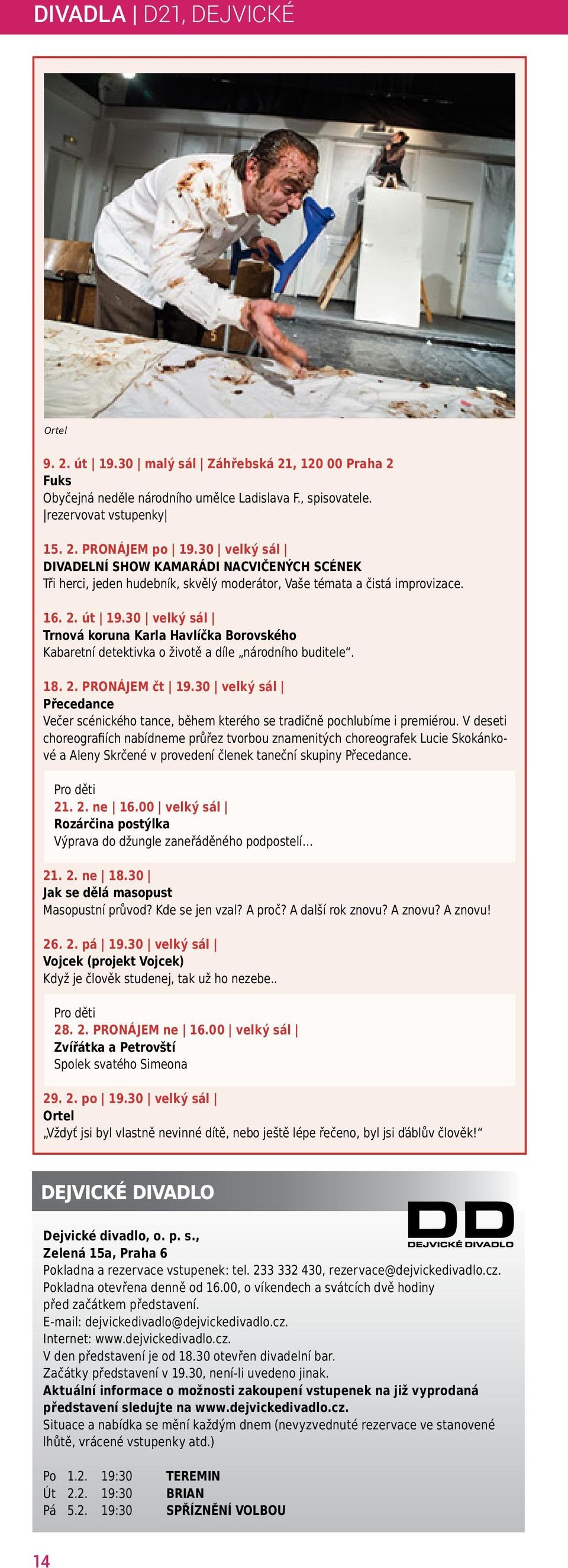 30 velký sál Trnová koruna Karla Havlíčka Borovského Kabaretní detektivka o životě a díle národního buditele. 18. 2. PRONÁJEM čt 19.