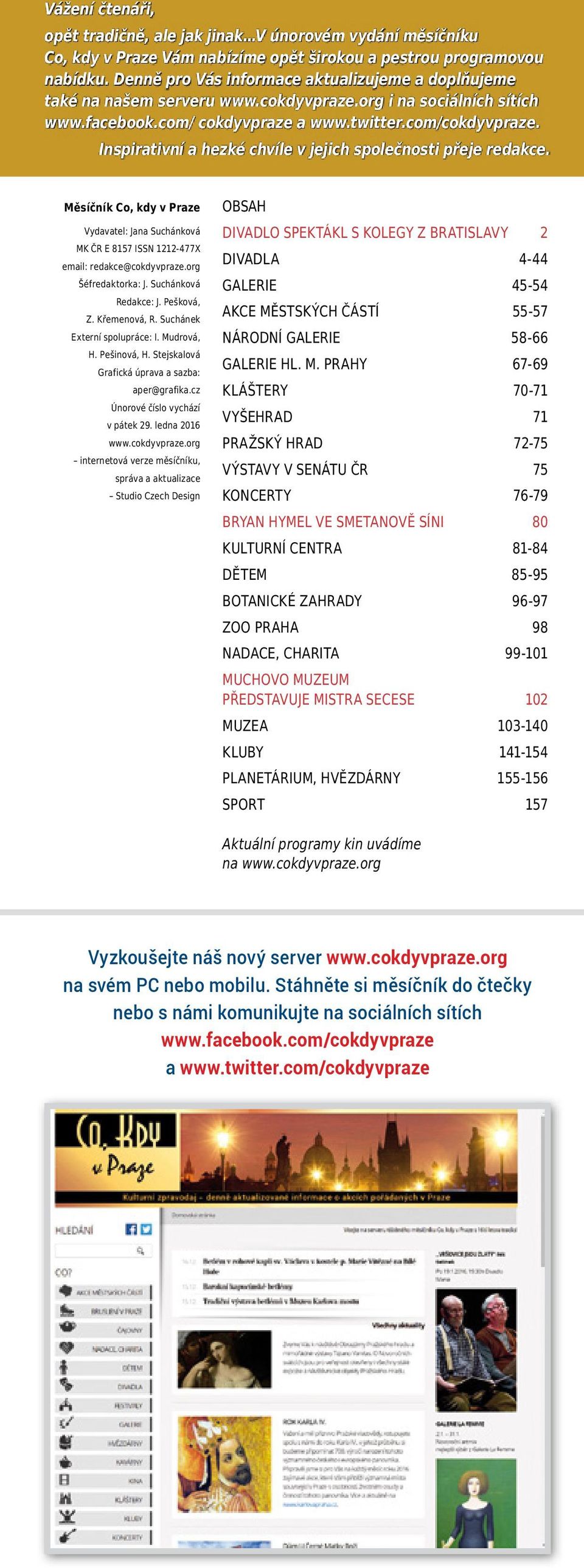 Inspirativní a hezké chvíle v jejich společnosti přeje redakce. Měsíčník Co, kdy v Praze Vydavatel: Jana Suchánková MK ČR E 8157 ISSN 1212-477X email: redakce@cokdyvpraze.org Šéfredaktorka: J.