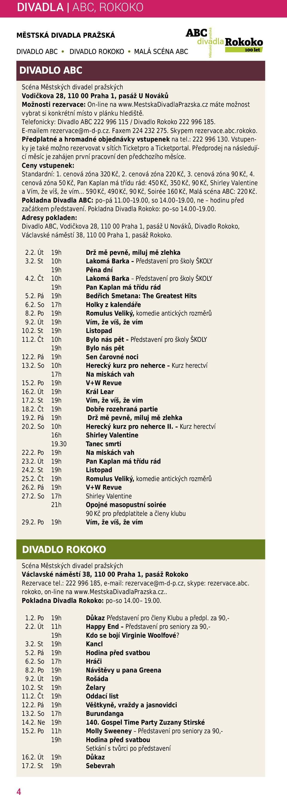 rokoko. Předplatné a hromadné objednávky vstupenek na tel.: 222 996 130. Vstupenky je také možno rezervovat v sítích Ticketpro a Ticketportal.