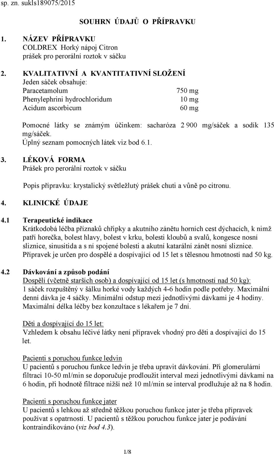 sodík 135 mg/sáček. Úplný seznam pomocných látek viz bod 6.1. 3. LÉKOVÁ FORMA Prášek pro perorální roztok v sáčku Popis přípravku: krystalický světležlutý prášek chuti a vůně po citronu. 4.