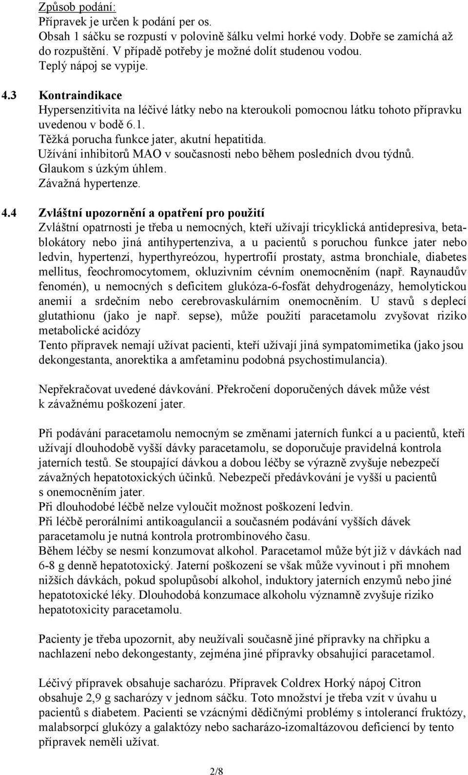 Užívání inhibitorů MAO v současnosti nebo během posledních dvou týdnů. Glaukom s úzkým úhlem. Závažná hypertenze. 4.