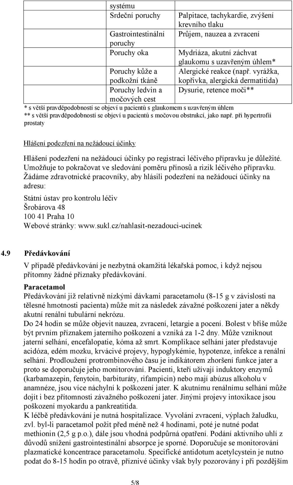 vyrážka, kopřivka, alergická dermatitida) Dysurie, retence moči** * s větší pravděpodobností se objeví u pacientů s glaukomem s uzavřeným úhlem ** s větší pravděpodobností se objeví u pacientů s