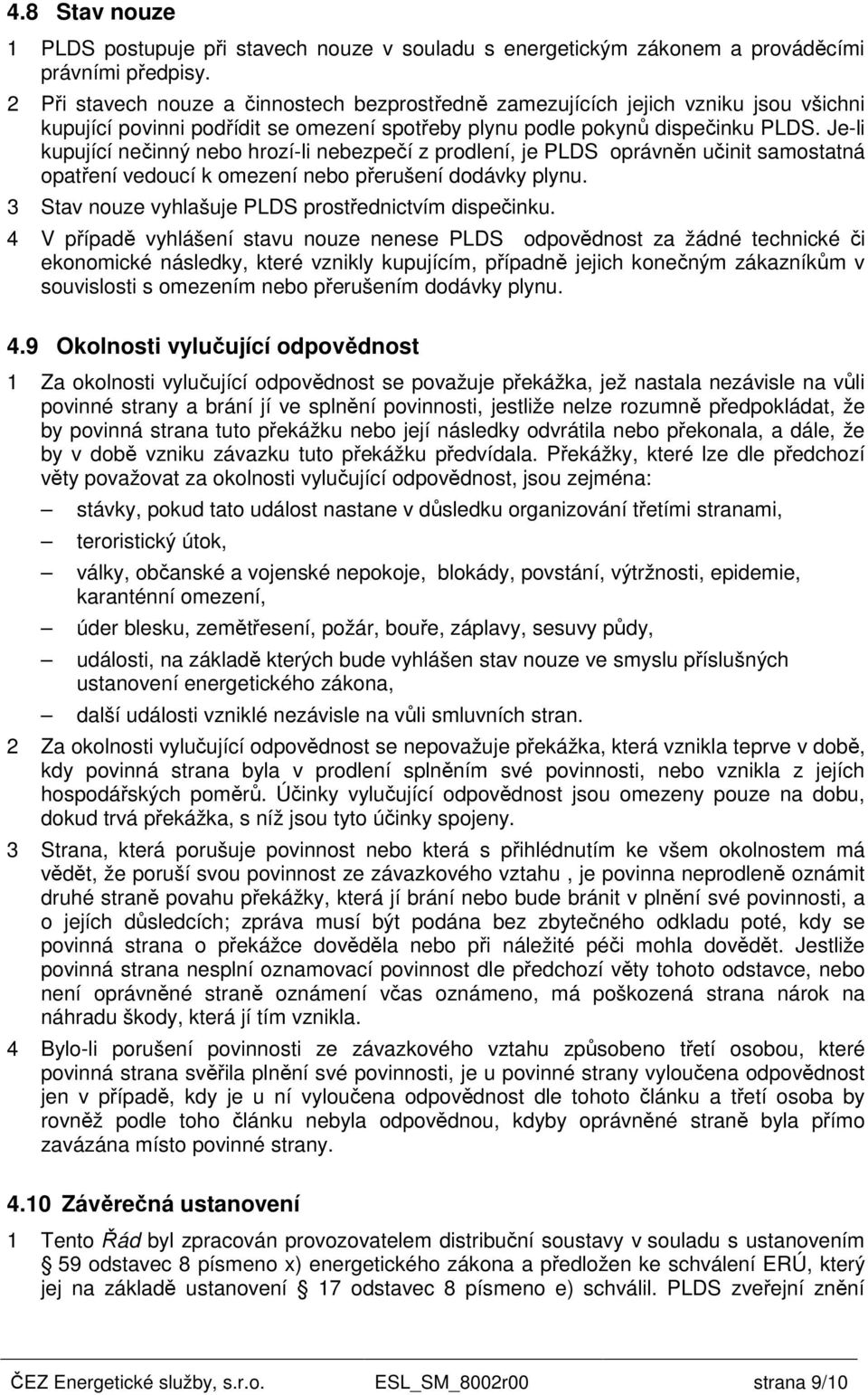 Je-li kupující nečinný nebo hrozí-li nebezpečí z prodlení, je PLDS oprávněn učinit samostatná opatření vedoucí k omezení nebo přerušení dodávky plynu.