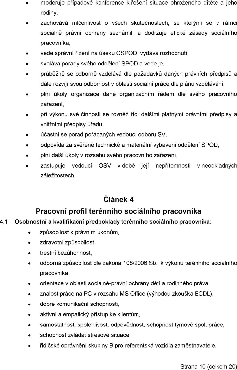 a dále rozvíjí svou odbornost v oblasti sociální práce dle plánu vzdělávání, plní úkoly organizace dané organizačním řádem dle svého pracovního zařazení, při výkonu své činnosti se rovněž řídí