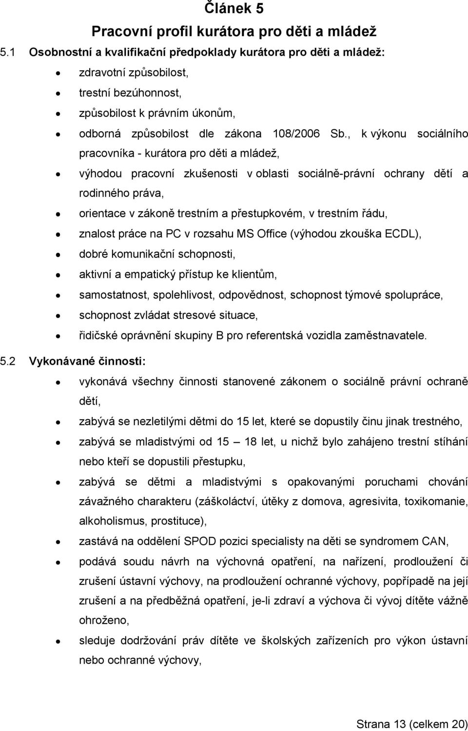 , k výkonu sociálního pracovníka - kurátora pro děti a mládež, výhodou pracovní zkušenosti v oblasti sociálně-právní ochrany dětí a rodinného práva, orientace v zákoně trestním a přestupkovém, v