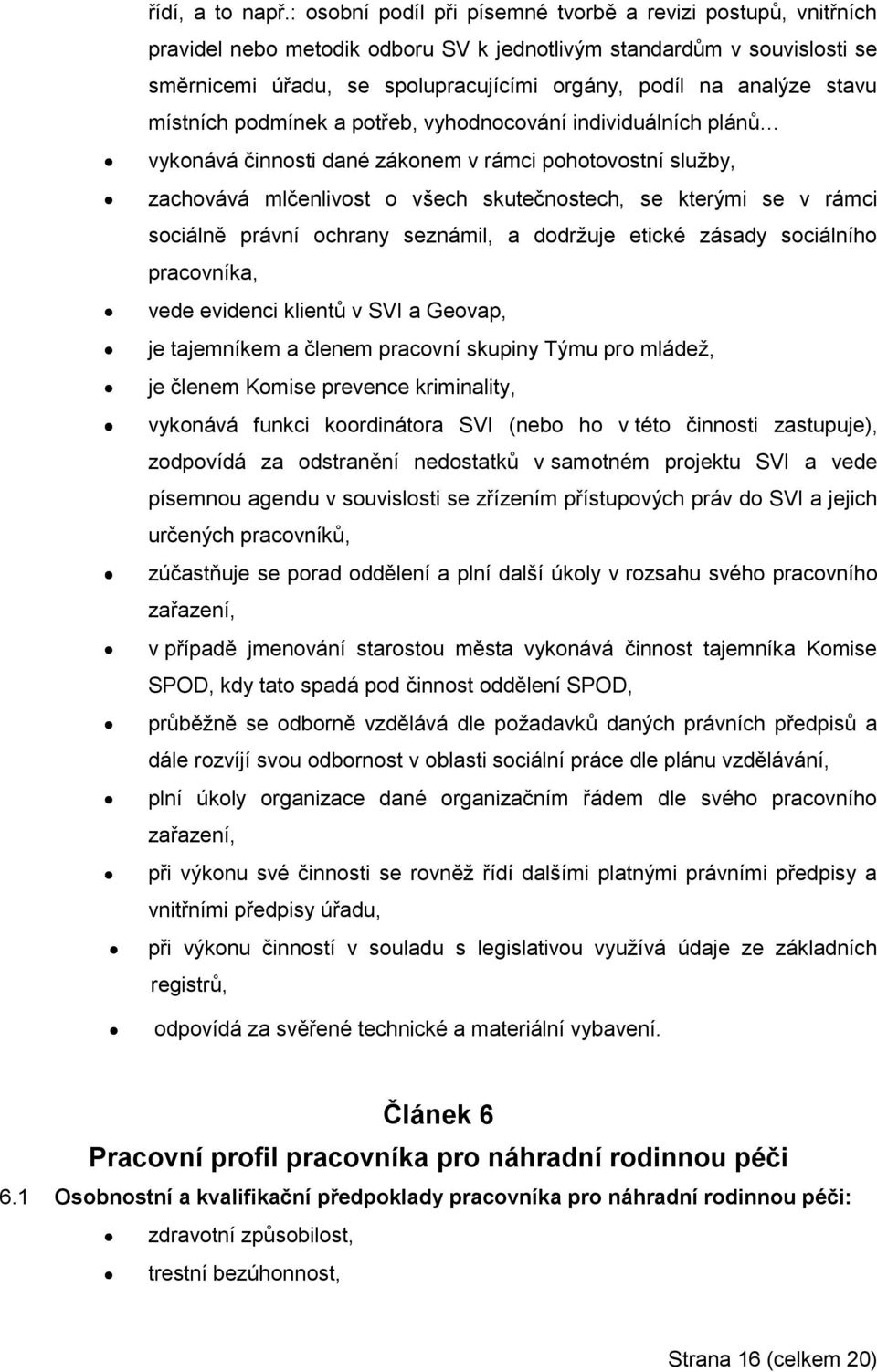 stavu místních podmínek a potřeb, vyhodnocování individuálních plánů vykonává činnosti dané zákonem v rámci pohotovostní služby, zachovává mlčenlivost o všech skutečnostech, se kterými se v rámci