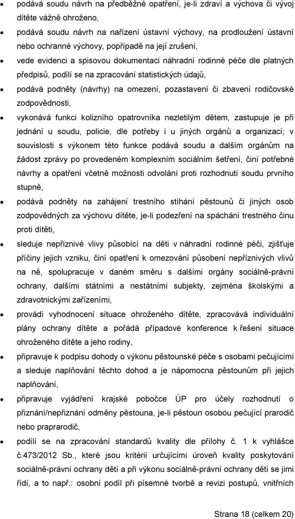 pozastavení či zbavení rodičovské zodpovědnosti, vykonává funkci kolizního opatrovníka nezletilým dětem, zastupuje je při jednání u soudu, policie, dle potřeby i u jiných orgánů a organizací; v