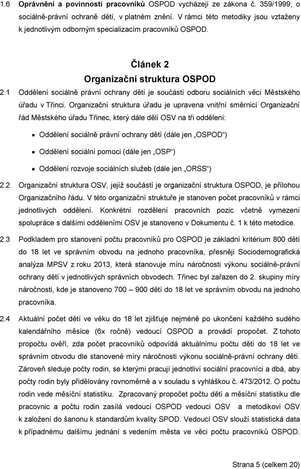 1 Oddělení sociálně právní ochrany dětí je součástí odboru sociálních věcí Městského úřadu v Třinci.