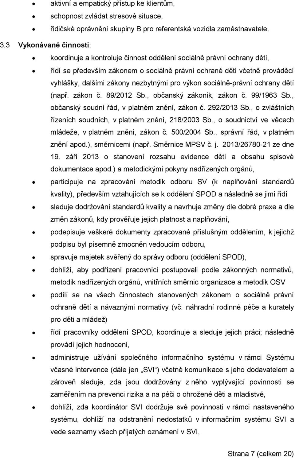 nezbytnými pro výkon sociálně-právní ochrany dětí (např. zákon č. 89/2012 Sb., občanský zákoník, zákon č. 99/1963 Sb., občanský soudní řád, v platném znění, zákon č. 292/2013 Sb.