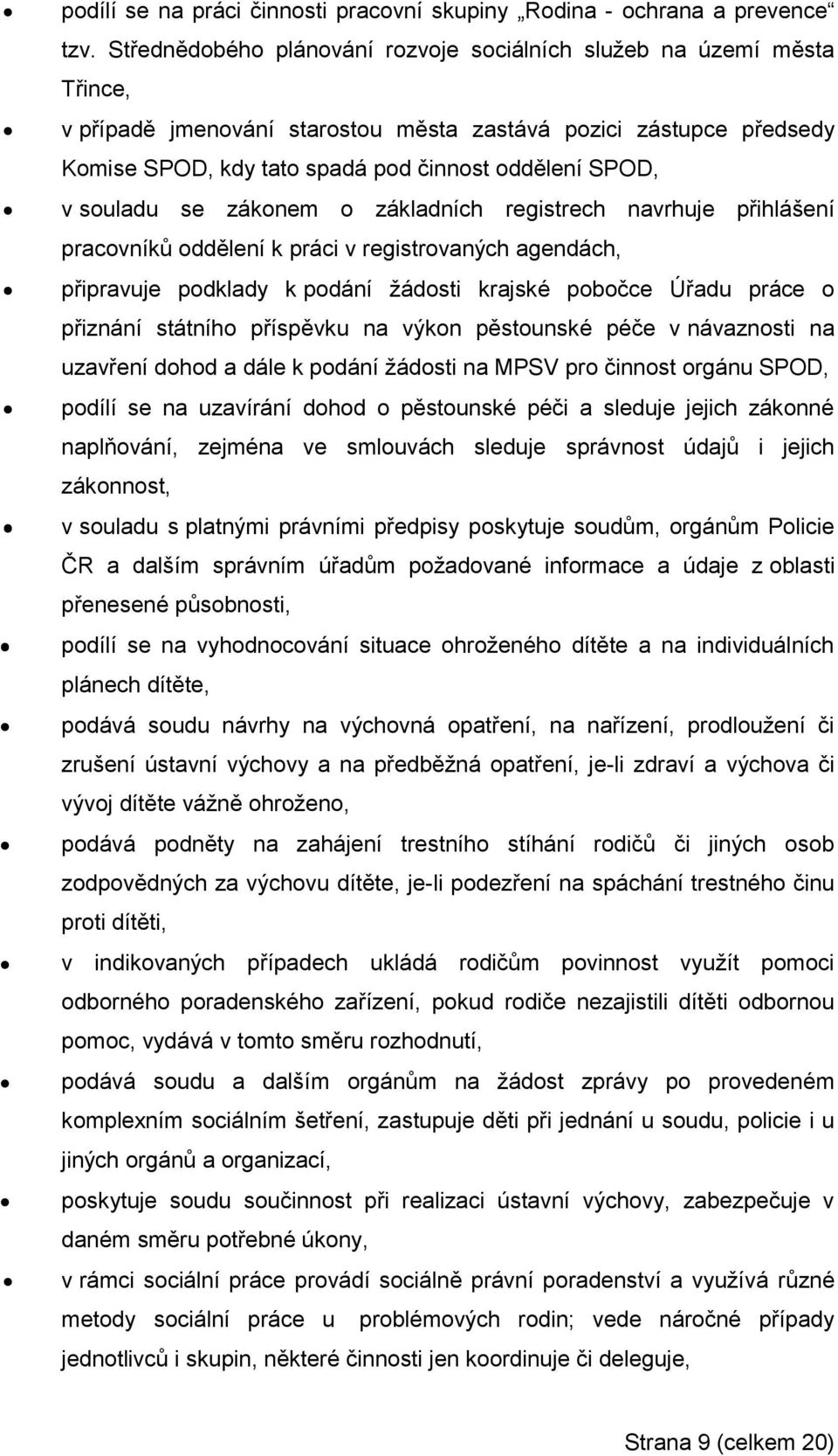 souladu se zákonem o základních registrech navrhuje přihlášení pracovníků oddělení k práci v registrovaných agendách, připravuje podklady k podání žádosti krajské pobočce Úřadu práce o přiznání