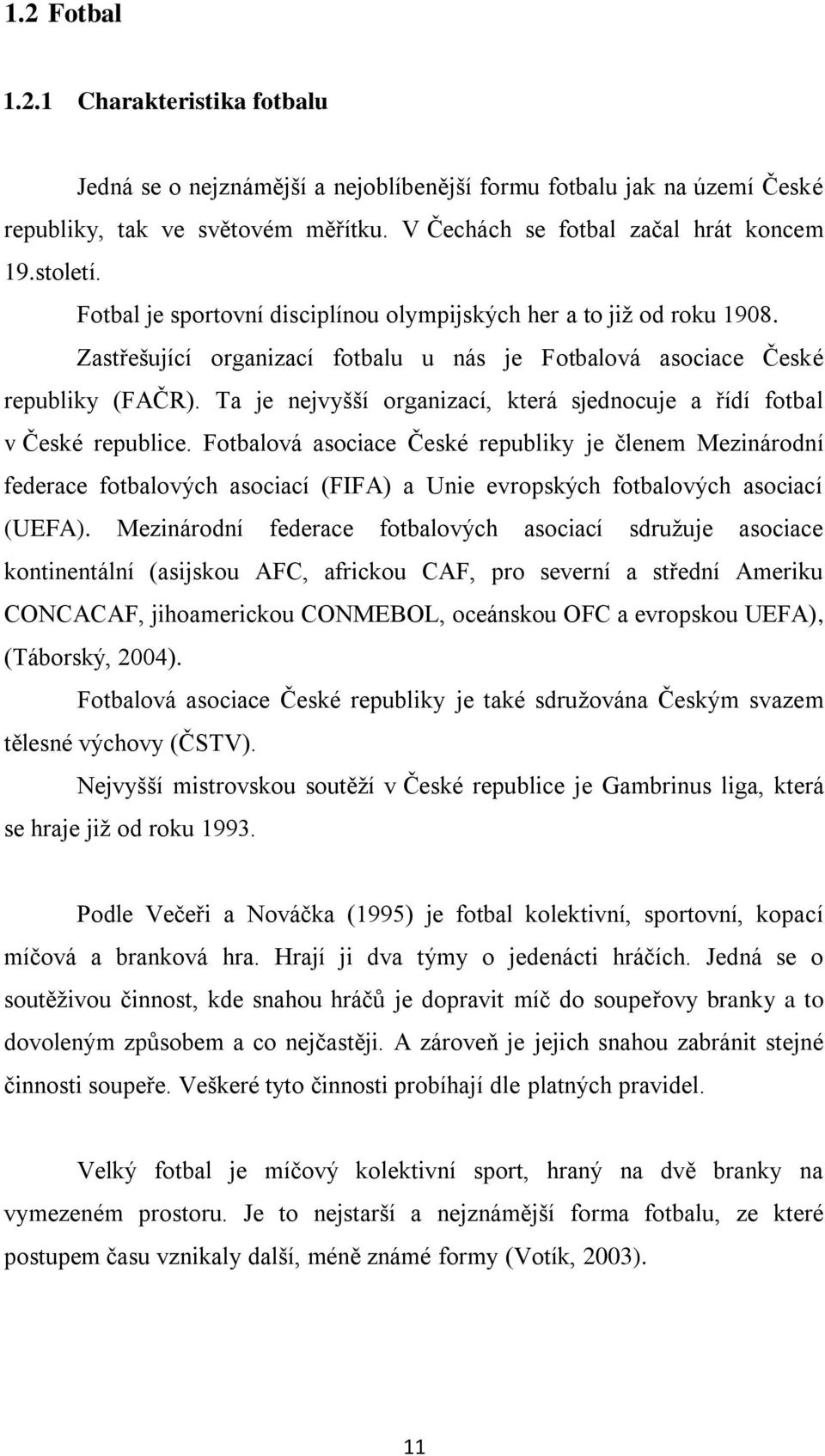 Ta je nejvyšší organizací, která sjednocuje a řídí fotbal v České republice.