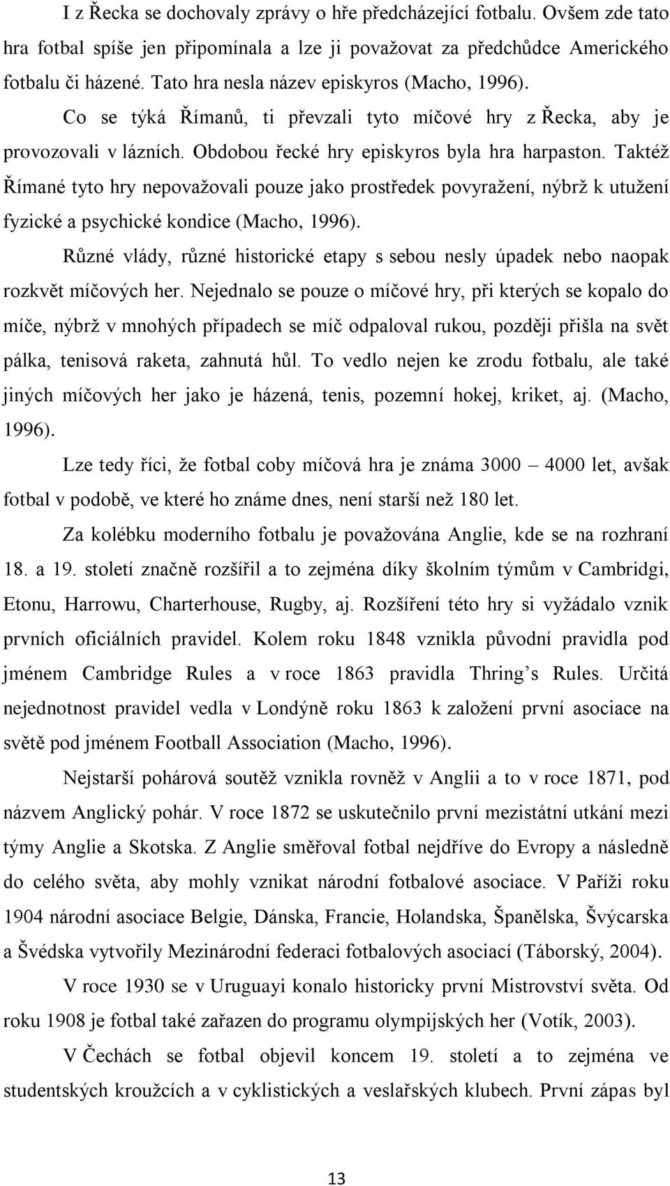 Taktéž Římané tyto hry nepovažovali pouze jako prostředek povyražení, nýbrž k utužení fyzické a psychické kondice (Macho, 1996).