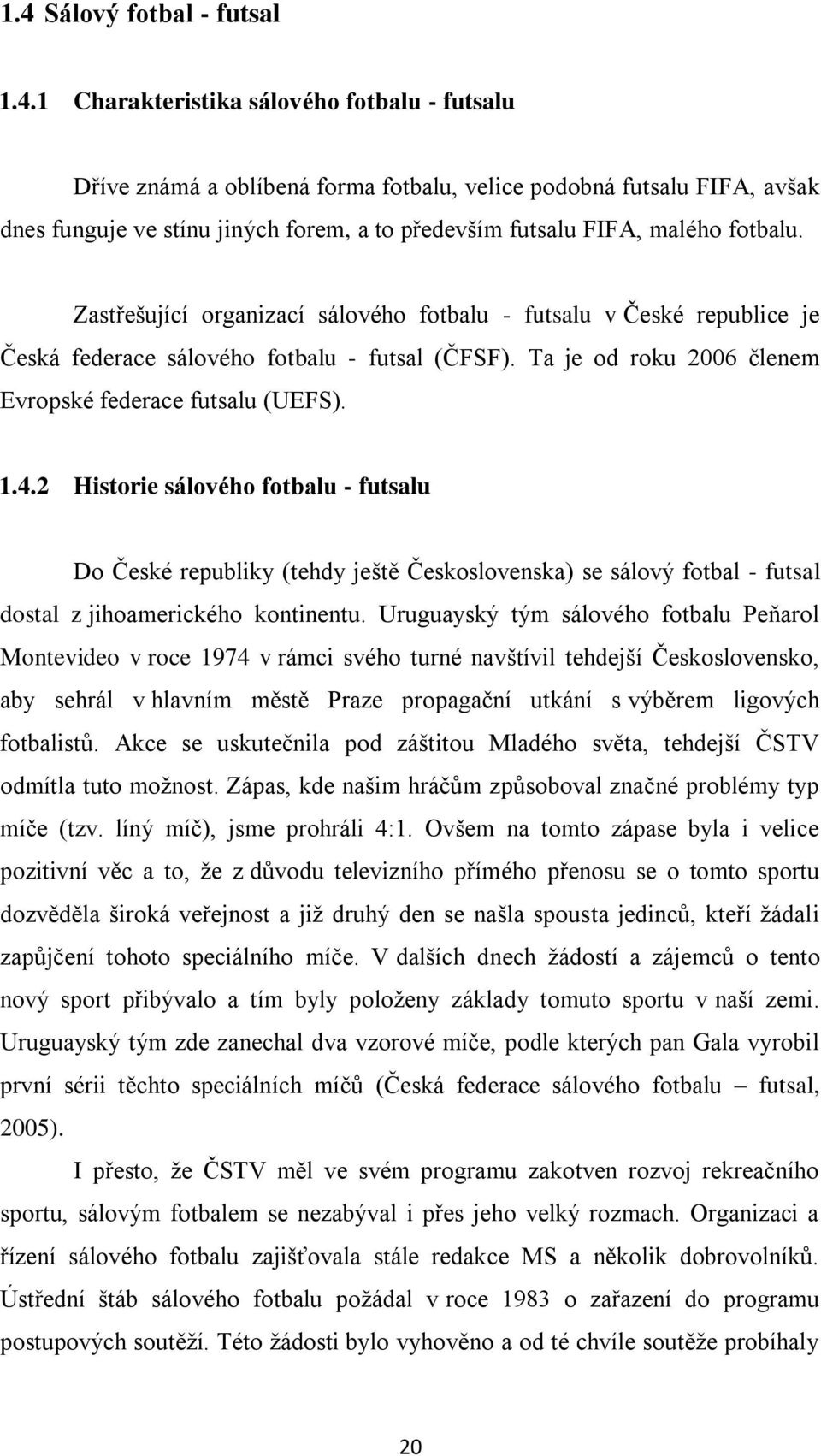 Ta je od roku 2006 členem Evropské federace futsalu (UEFS). 1.4.