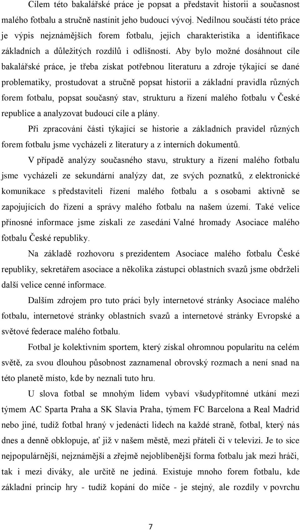 Aby bylo možné dosáhnout cíle bakalářské práce, je třeba získat potřebnou literaturu a zdroje týkající se dané problematiky, prostudovat a stručně popsat historii a základní pravidla různých forem