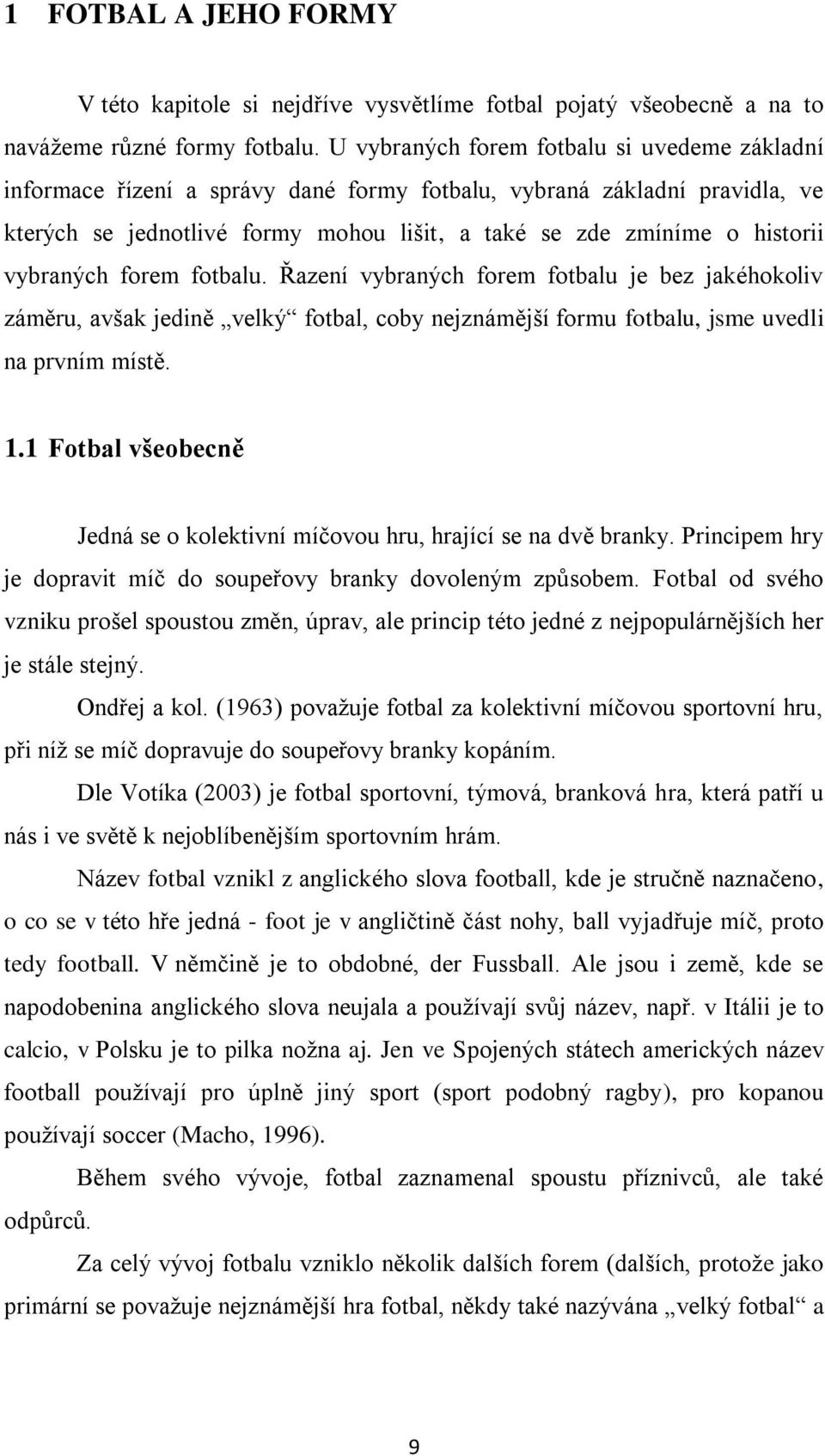 vybraných forem fotbalu. Řazení vybraných forem fotbalu je bez jakéhokoliv záměru, avšak jedině velký fotbal, coby nejznámější formu fotbalu, jsme uvedli na prvním místě. 1.