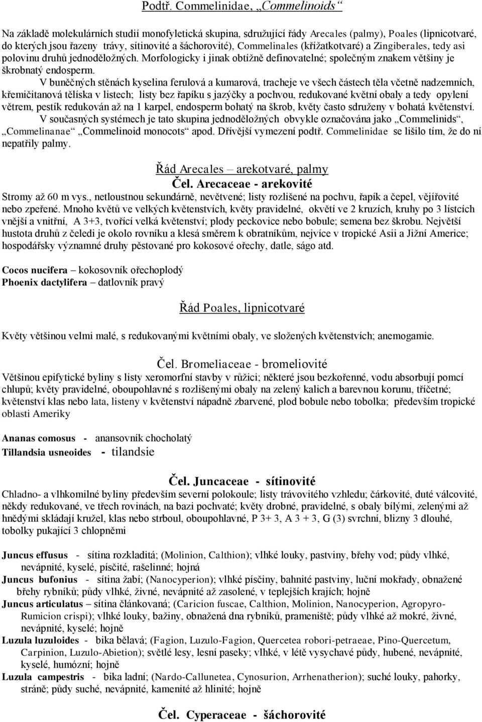 Commelinales (křížatkotvaré) a Zingiberales, tedy asi polovinu druhů jednoděložných. Morfologicky i jinak obtížně definovatelné; společným znakem většiny je škrobnatý endosperm.