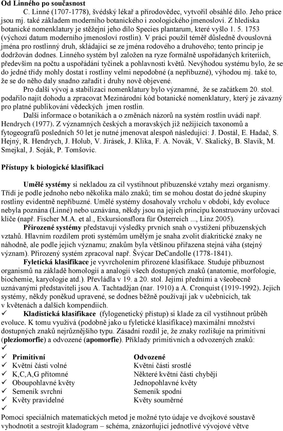 V práci použil téměř důsledně dvouslovná jména pro rostlinný druh, skládající se ze jména rodového a druhového; tento princip je dodržován dodnes.