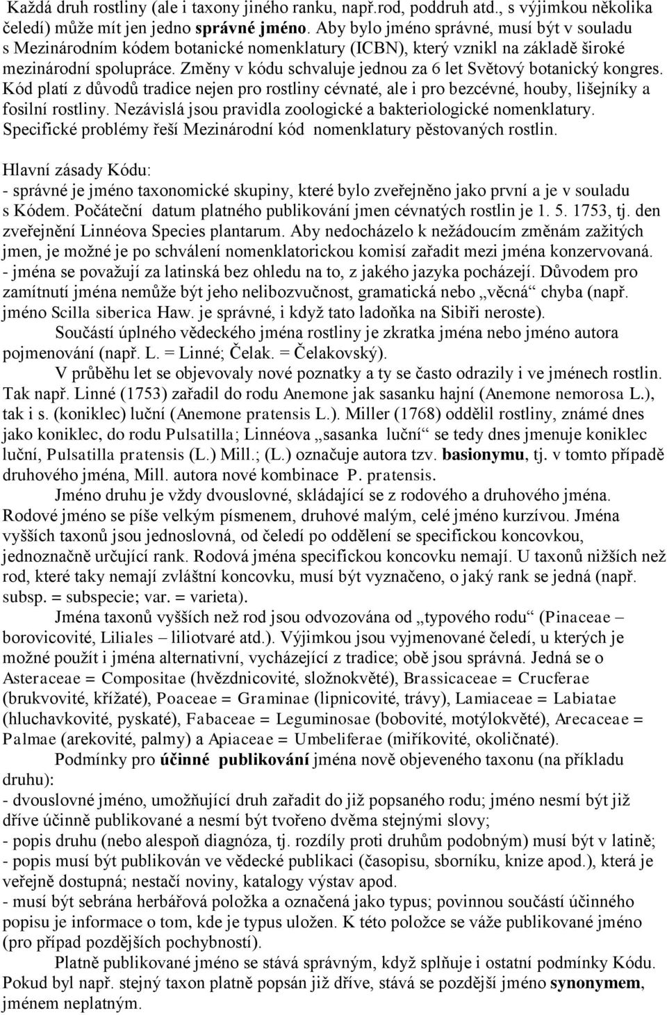 Změny v kódu schvaluje jednou za 6 let Světový botanický kongres. Kód platí z důvodů tradice nejen pro rostliny cévnaté, ale i pro bezcévné, houby, lišejníky a fosilní rostliny.